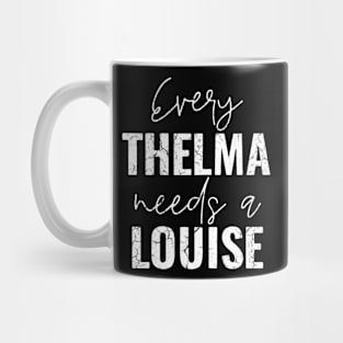 Every Thelma Needs A Louise Mug